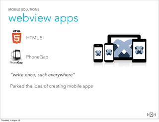 MOBILE SOLUTIONS
webview apps
HTML 5
PhoneGap
“write once, suck everywhere”
Parked the idea of creating mobile apps
 