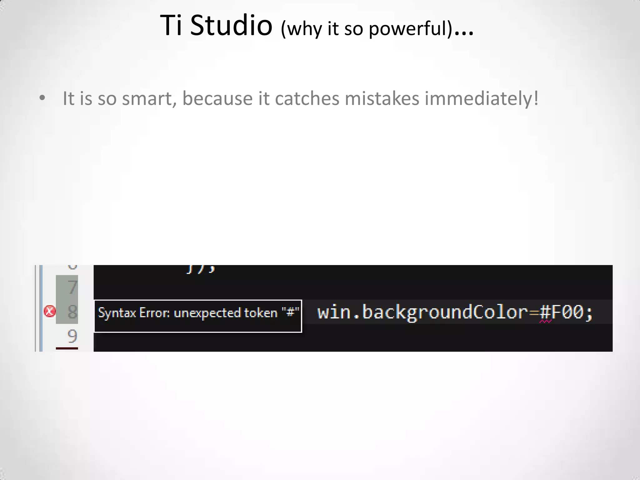 Ti Studio (why it so powerful)…

• It is so smart, because it catches mistakes immediately!
 
