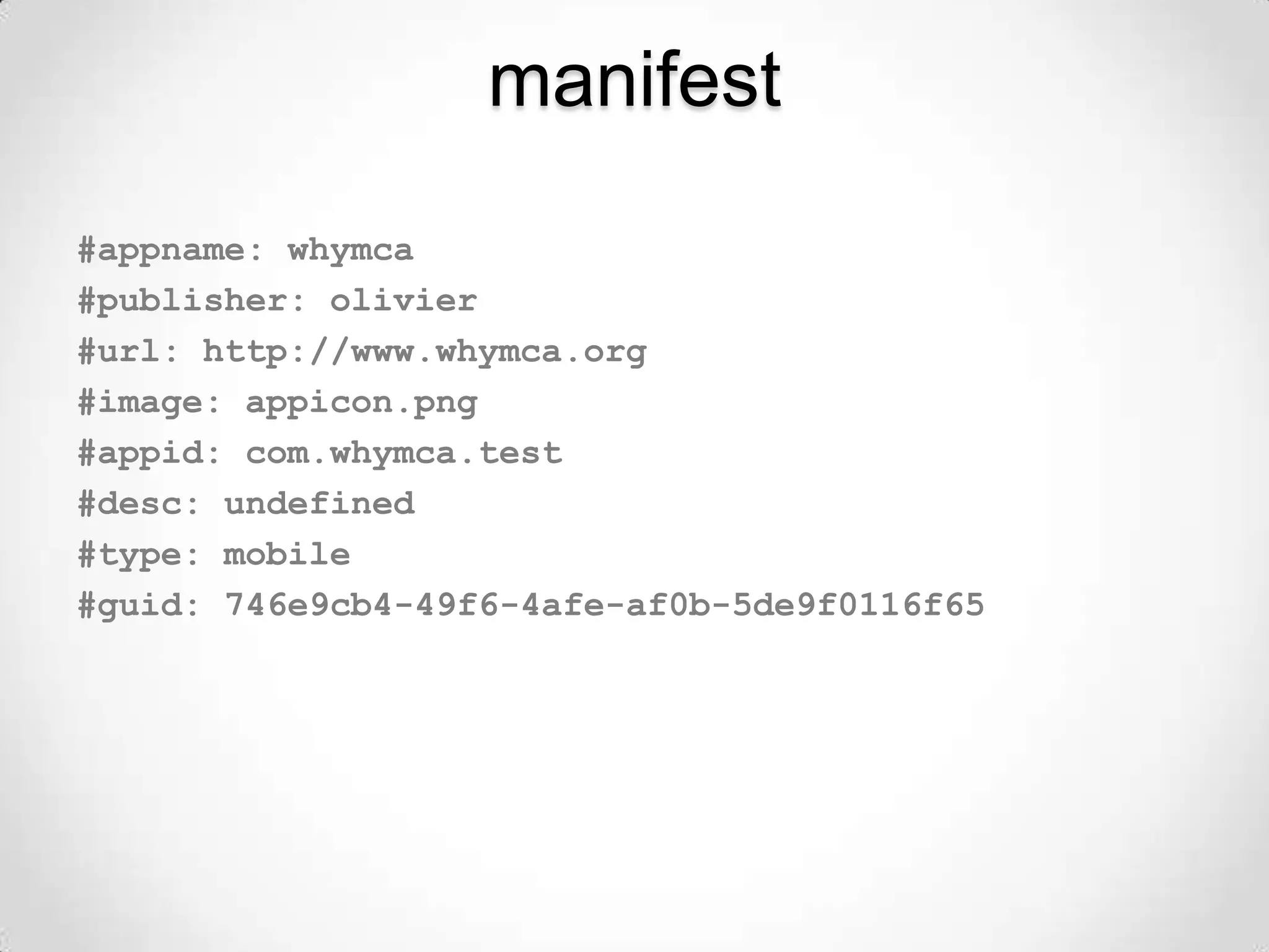 manifest
#appname: whymca
#publisher: olivier
#url: http://www.whymca.org
#image: appicon.png
#appid: com.whymca.test
#desc: undefined
#type: mobile
#guid: 746e9cb4-49f6-4afe-af0b-5de9f0116f65
 