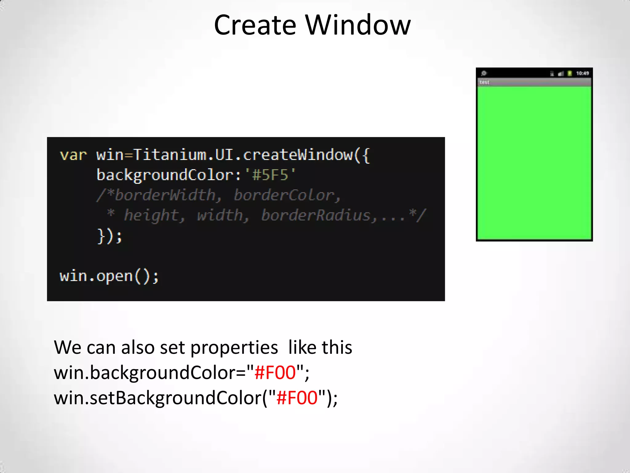 Create Window




We can also set properties like this
win.backgroundColor="#F00";
win.setBackgroundColor("#F00");
 