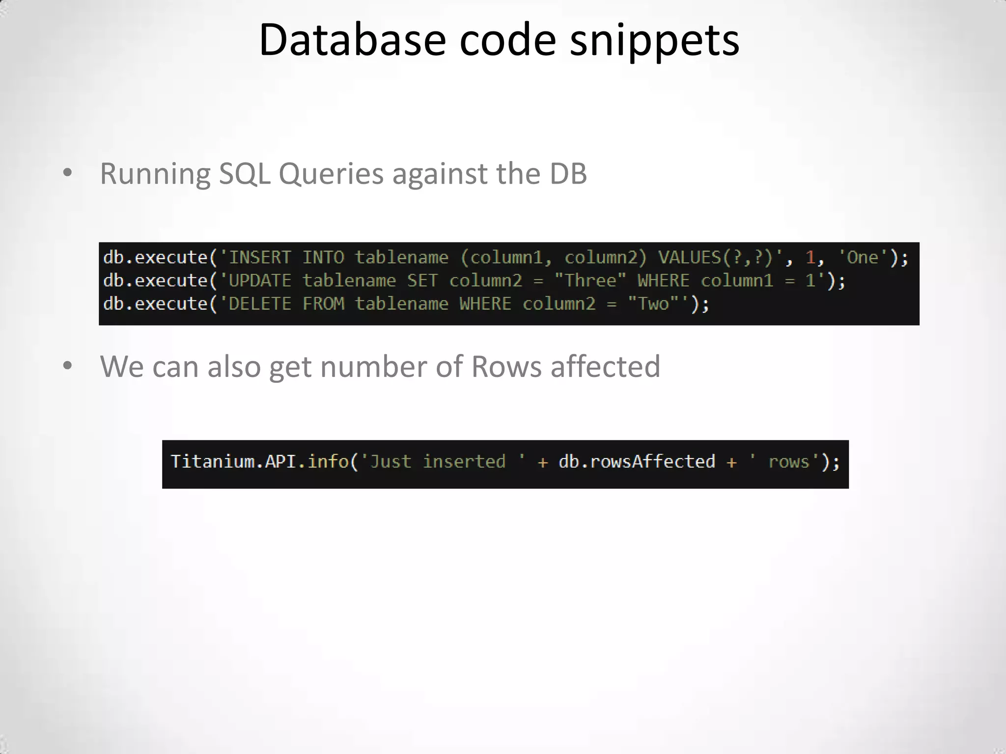 Database code snippets

• Running SQL Queries against the DB




• We can also get number of Rows affected
 