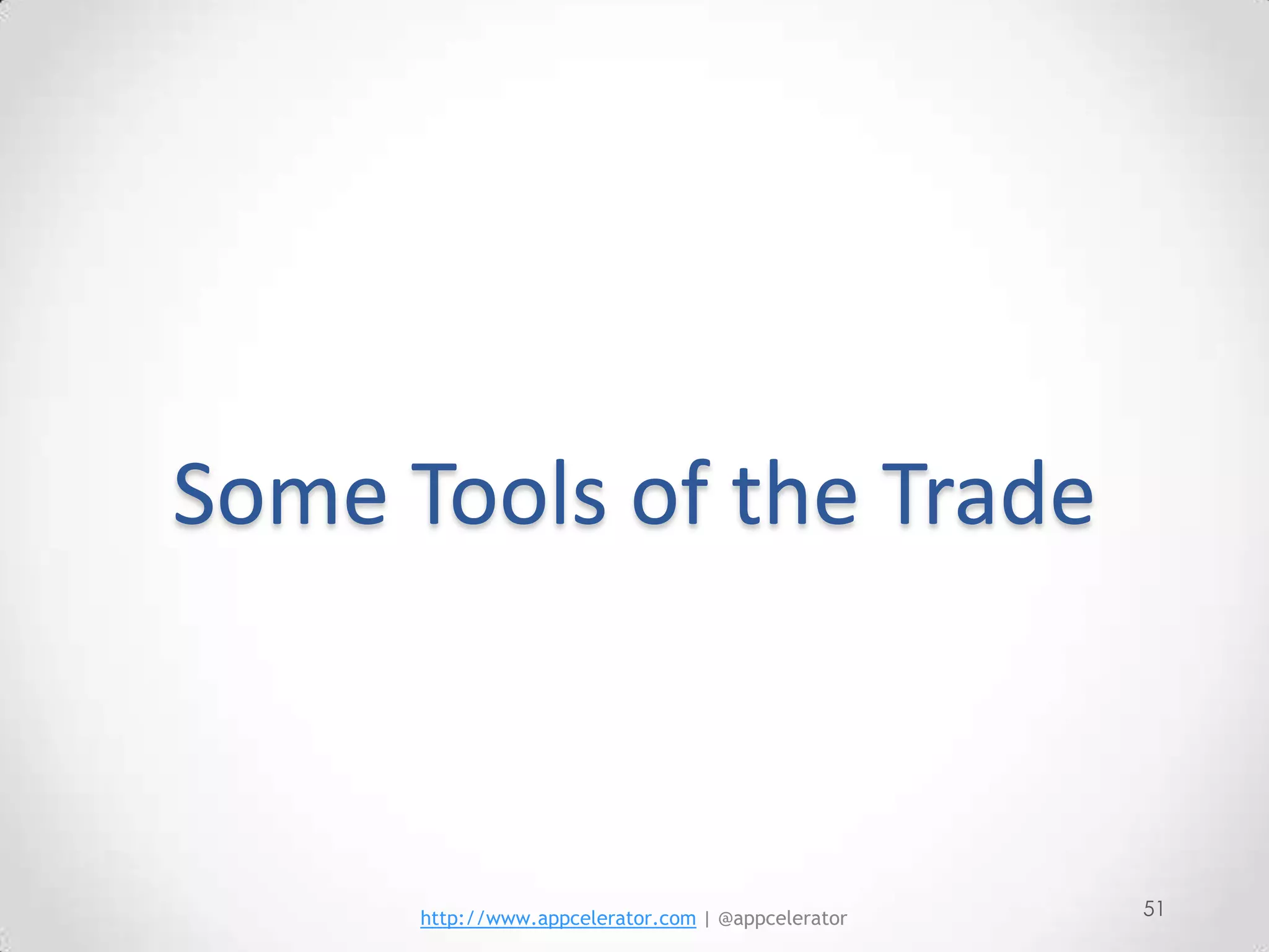 Some Tools of the Trade



      http://www.appcelerator.com | @appcelerator   51
 
