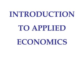 INTRODUCTION
TO APPLIED
ECONOMICS
 