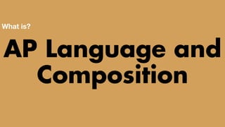 TWO CLASSES COMBINED INTO ONE
AP Language and
Composition
What is?
 