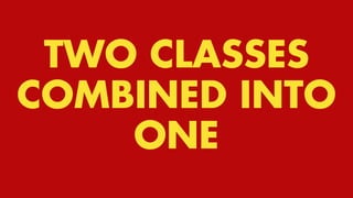 TWO CLASSES COMBINED INTO ONE
TWO CLASSES
COMBINED INTO
ONE
 