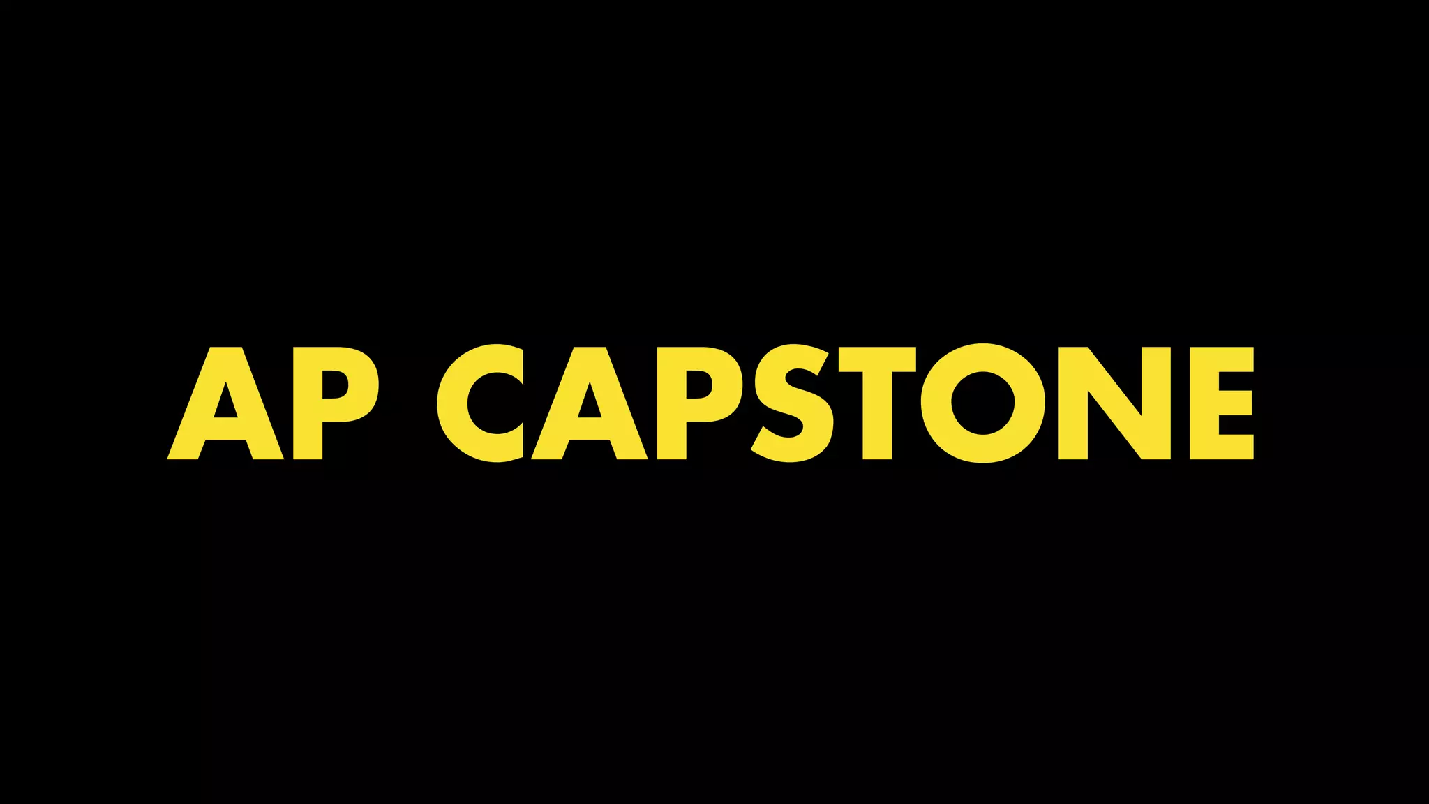 TWO CLASSES COMBINED INTO ONE
AP CAPSTONE
 