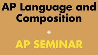 TWO CLASSES COMBINED INTO ONE
AP Language and
Composition
AP SEMINAR
+
 
