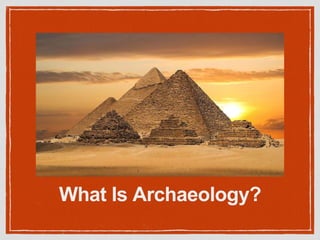 What Is Archaeology?
 