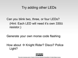 This work is licensed under a Creative Commons Attribution-ShareAlike 3.0 United States License.
Try adding other LEDs
 