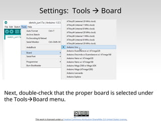 This work is licensed under a Creative Commons Attribution-ShareAlike 3.0 United States License.
Settings: Tools  Board
Next, double-check that the proper board is selected under
the ToolsBoard menu.
 