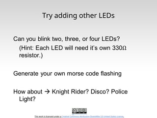 This work is licensed under a Creative Commons Attribution-ShareAlike 3.0 United States License.
Try adding other LEDs
 