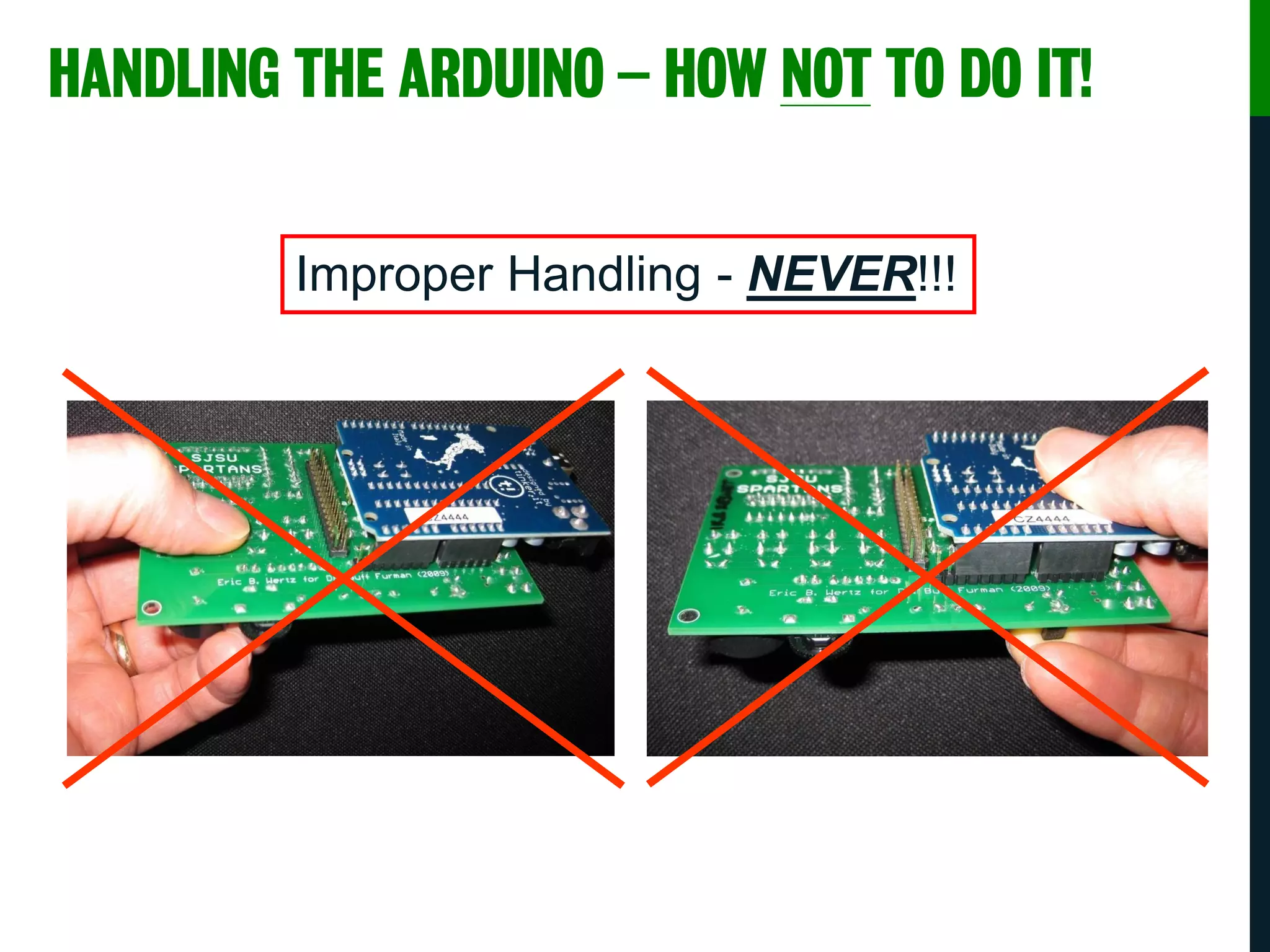 HANDLING THE ARDUINO – HOW NOT TO DO IT!
Improper Handling - NEVER!!!
 
