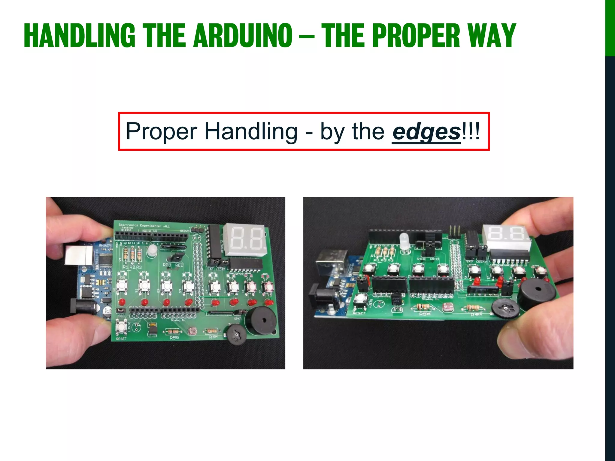 HANDLING THE ARDUINO – THE PROPER WAY
Proper Handling - by the edges!!!
 