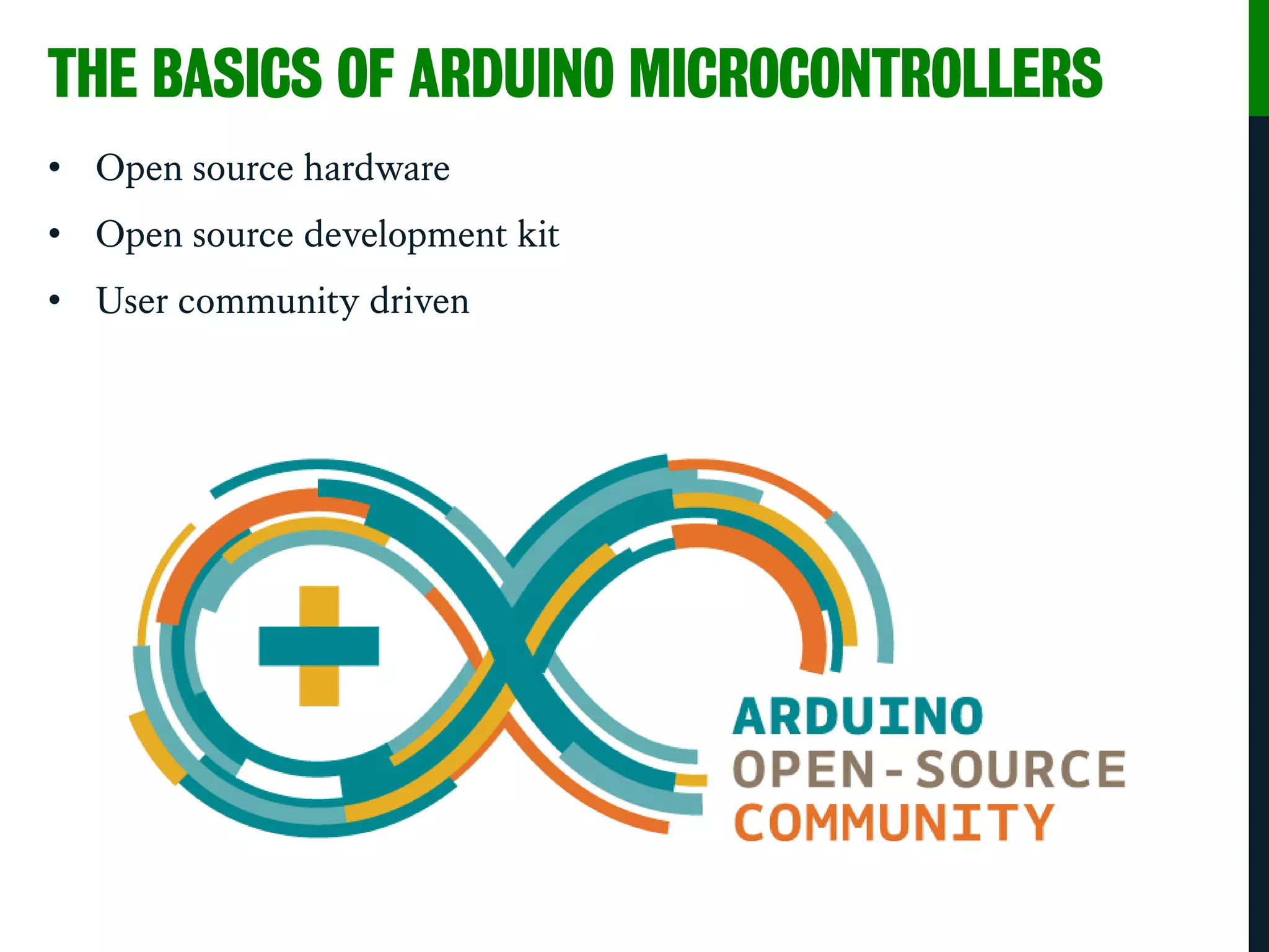 THE BASICS OF ARDUINO MICROCONTROLLERS
• Open source hardware
• Open source development kit
• User community driven
 