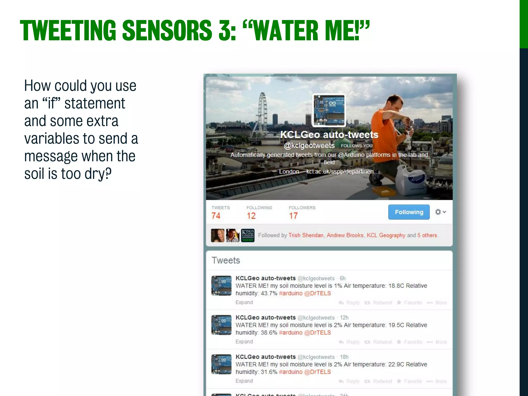 TWEETING SENSORS 3: “WATER ME!”
How could you use
an “if” statement
and some extra
variables to send a
message when the
soil is too dry?
 