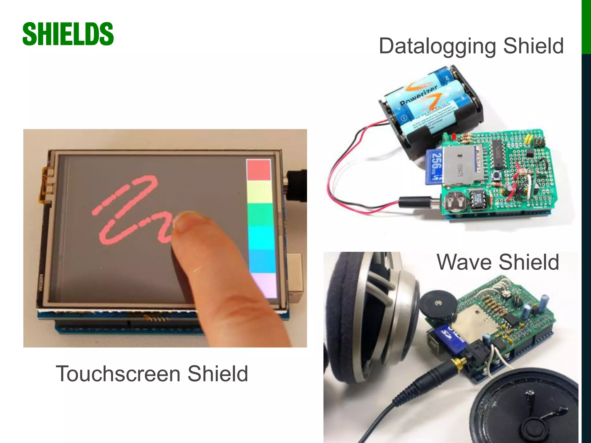 SHIELDS
Touchscreen Shield
Wave Shield
Datalogging Shield
 