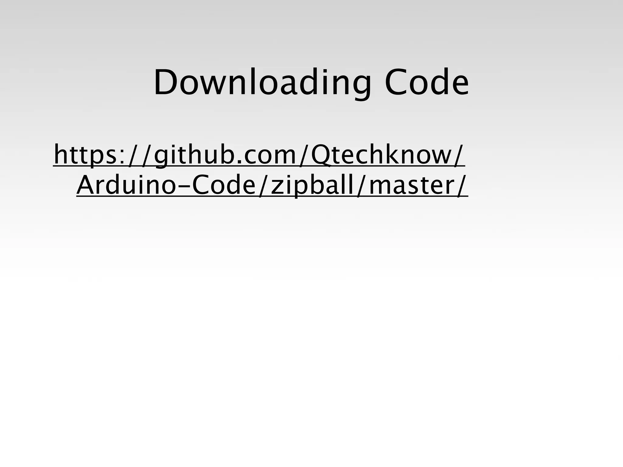 Downloading Code

https://github.com/Qtechknow/
  Arduino-Code/zipball/master/
 