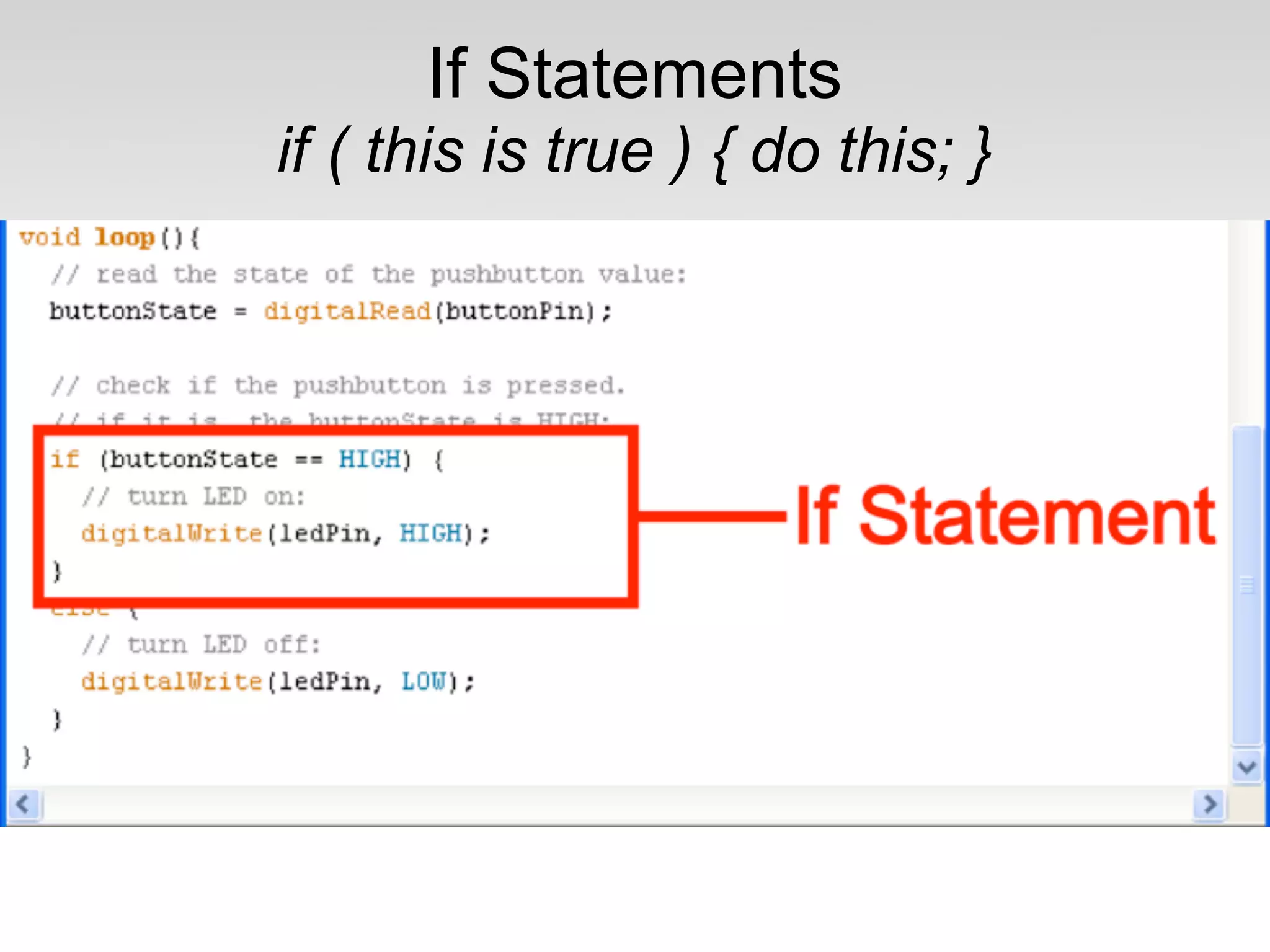 If Statements
if ( this is true ) { do this; }
 