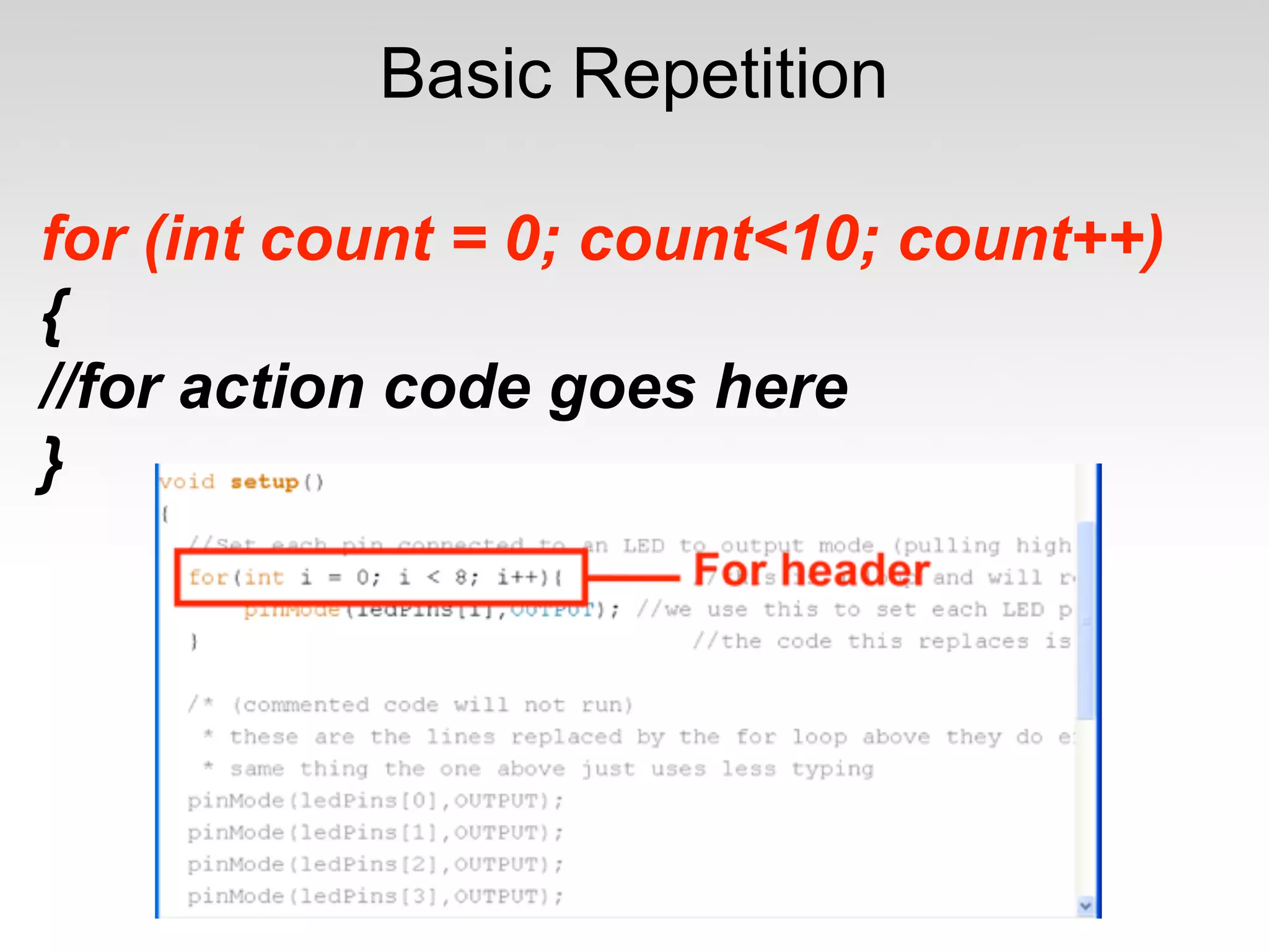Basic Repetition

for (int count = 0; count<10; count++)
{
//for action code goes here
}
 
