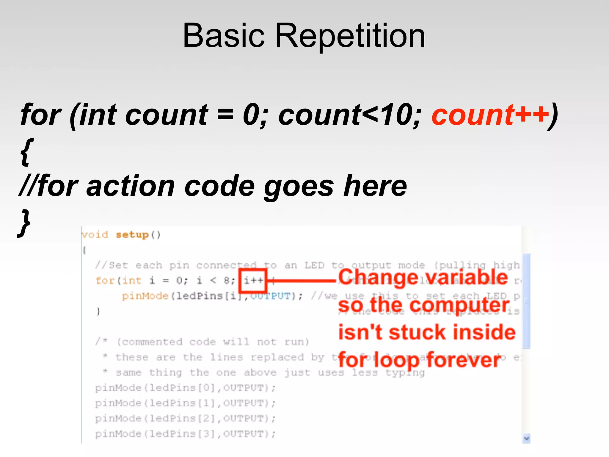 Basic Repetition

for (int count = 0; count<10; count++)
{
//for action code goes here
}
 