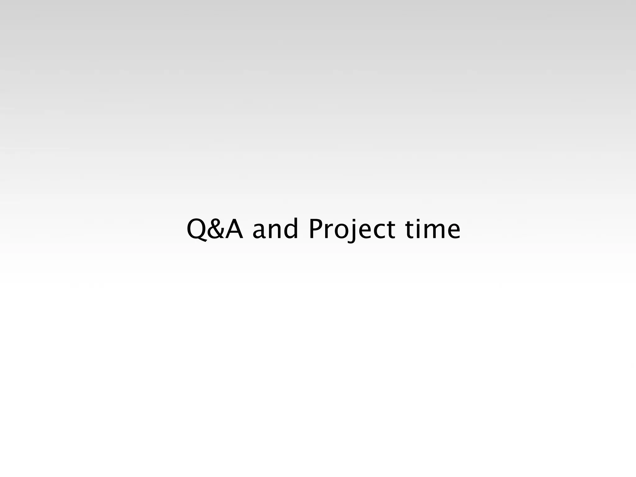 Q&A and Project time
 