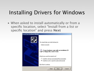 Installing Drivers for Windows
• When asked to install automatically or from a
  speciﬁc location, select "Install from a list or
  speciﬁc location" and press Next
 