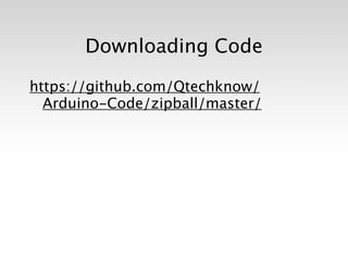 Downloading Code

https://github.com/Qtechknow/
  Arduino-Code/zipball/master/
 