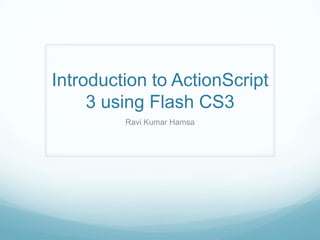 Introduction to ActionScript 3 using Flash CS3  Ravi Kumar Hamsa 