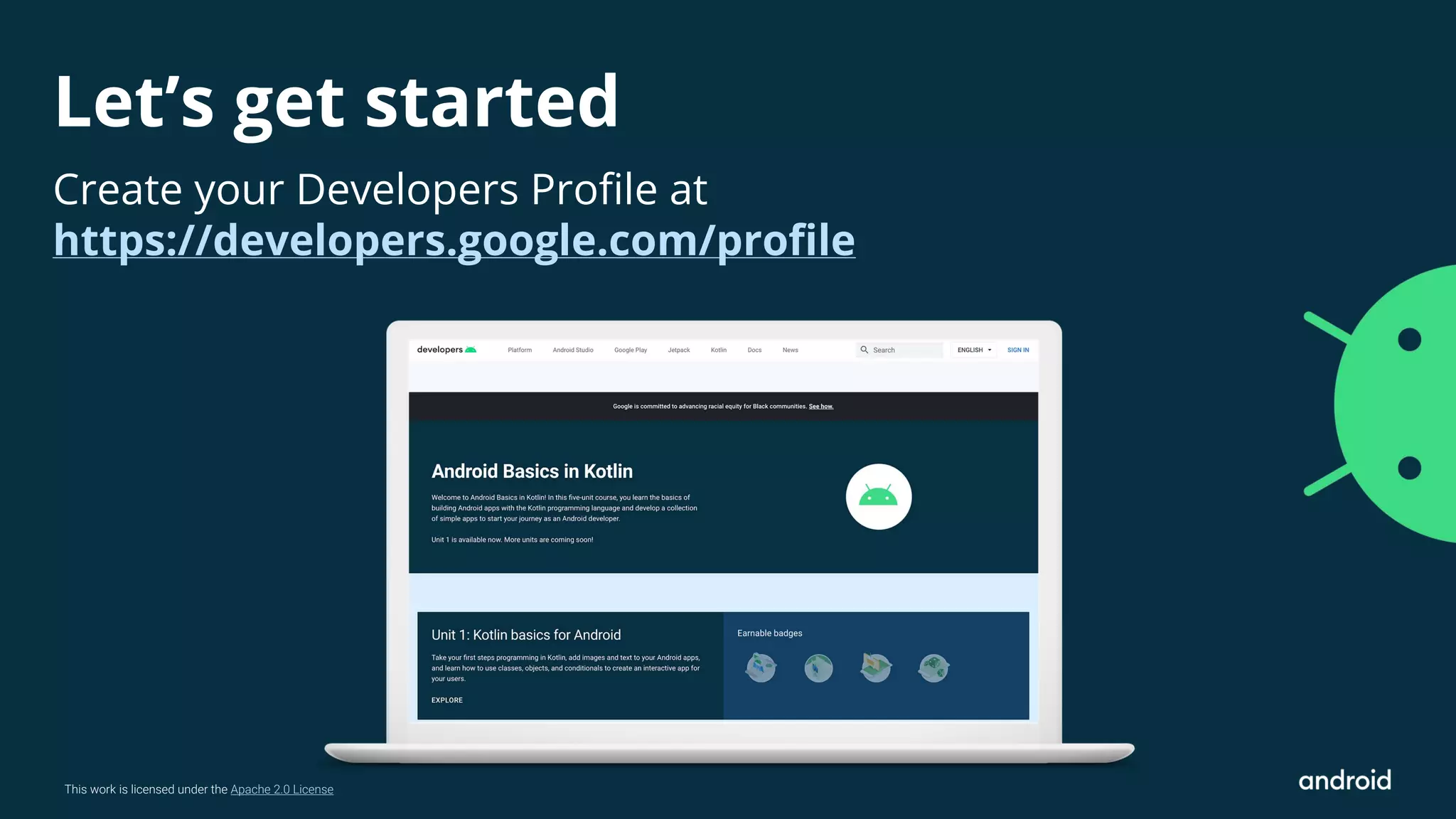 This work is licensed under the Apache 2.0 License Let’s get started Create your Developers Profile at https://developers.google.com/profile 