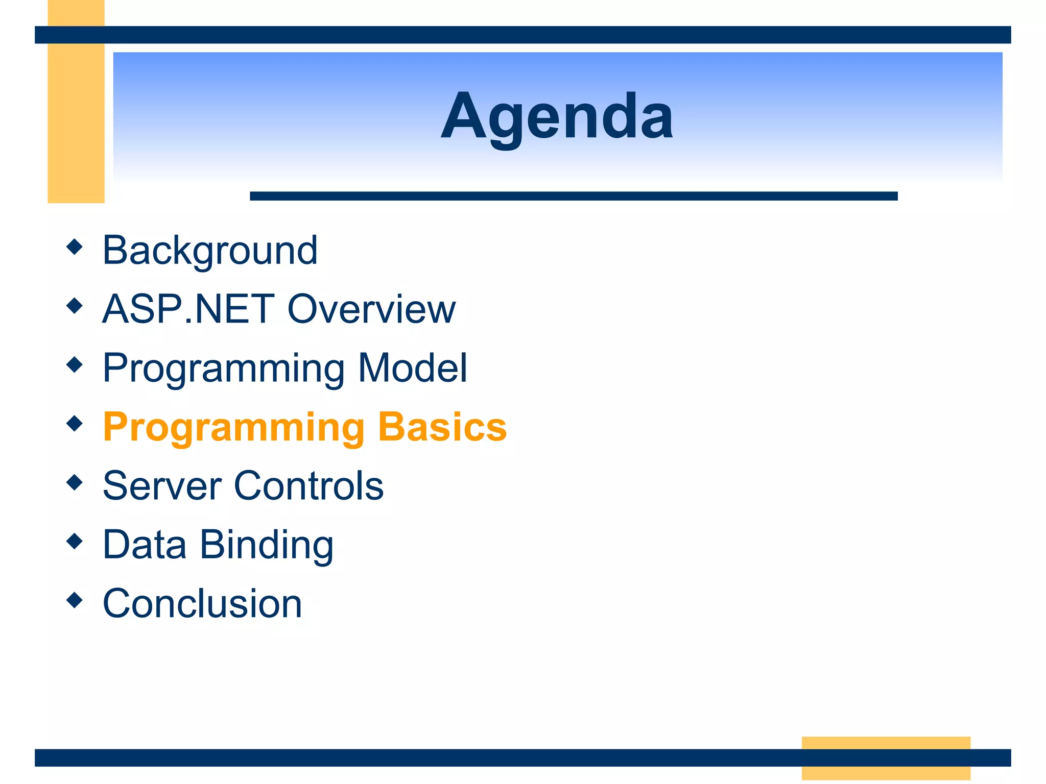 Agenda Background ASP.NET Overview Programming Model Programming Basics Server Controls Data Binding Conclusion 