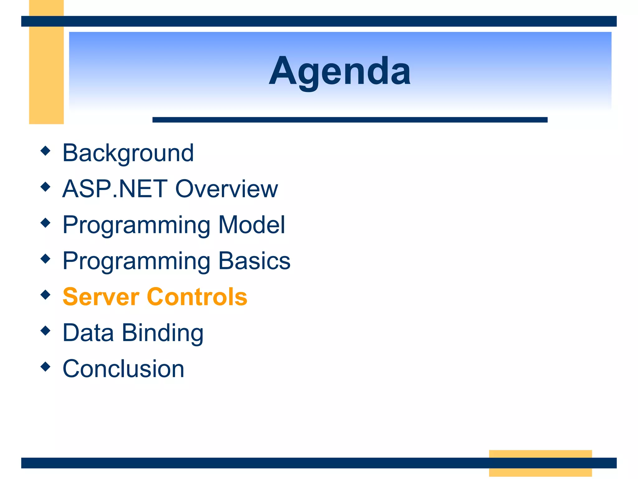 Agenda Background ASP.NET Overview Programming Model Programming Basics Server Controls Data Binding Conclusion 
