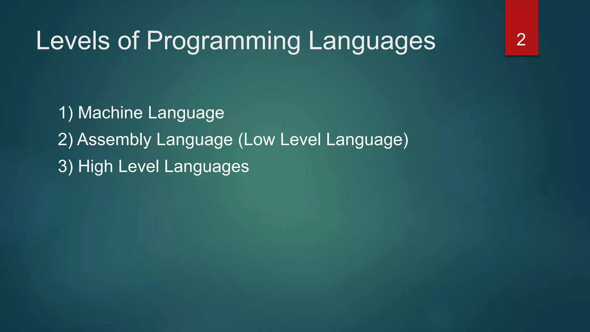 Levels of Programming Languages
1) Machine Language
2) Assembly Language (Low Level Language)
3) High Level Languages
2
 