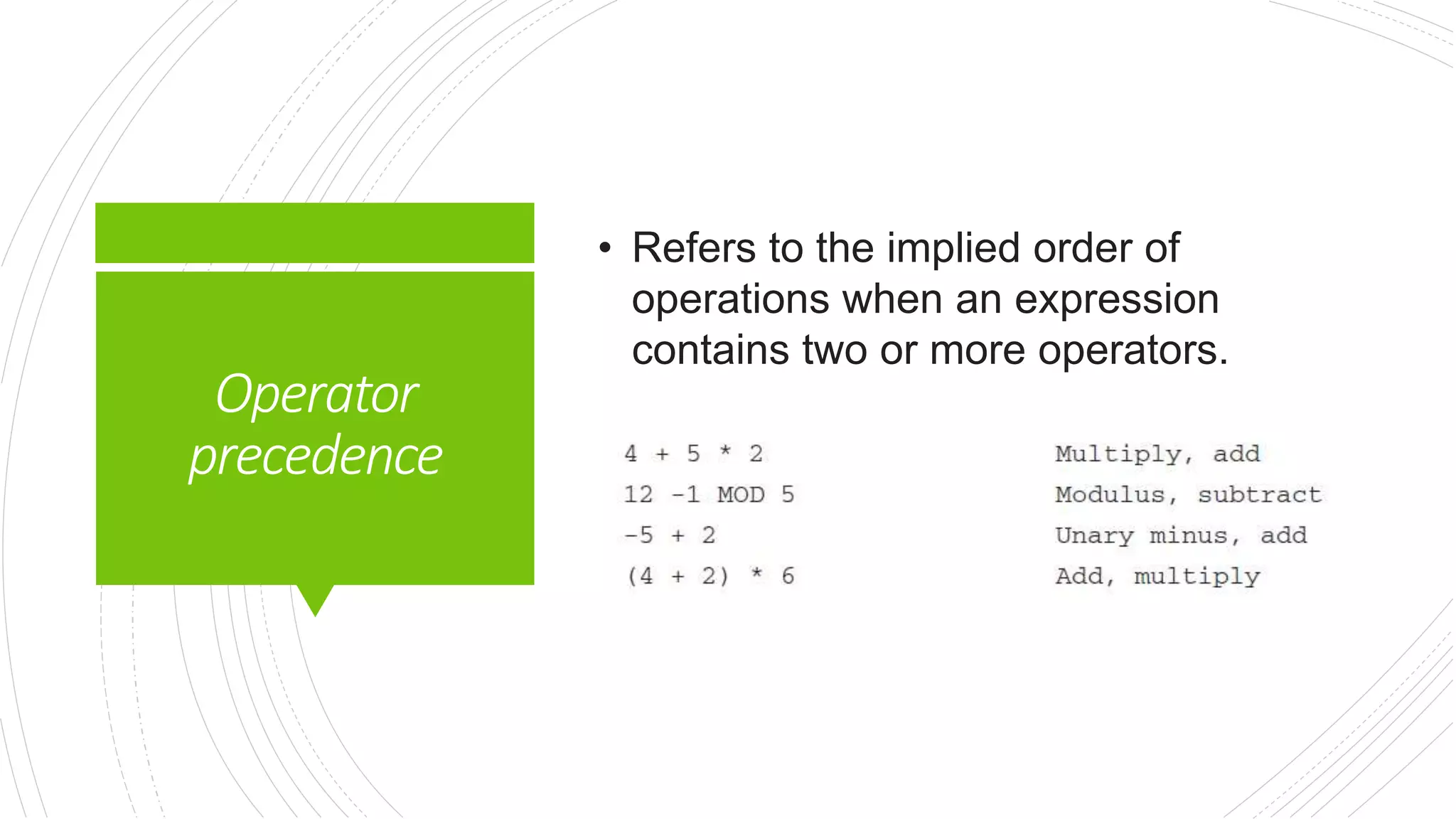 Operator
precedence
• Refers to the implied order of
operations when an expression
contains two or more operators.
 