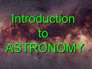 IntroductionIntroduction
toto
ASTRONOMYASTRONOMY
 