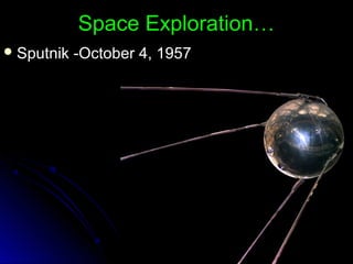 Space Exploration…Space Exploration…
 Sputnik -October 4, 1957Sputnik -October 4, 1957
 