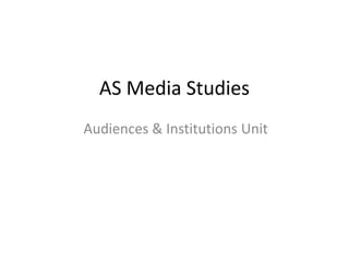 AS Media Studies
Audiences & Institutions Unit
 