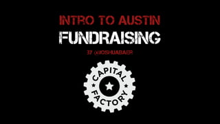 Intro to Austin
FUNDRAISING
by @joshuaBaer
 