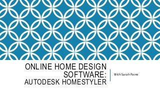 ONLINE HOME DESIGN
SOFTWARE:
AUTODESK HOMESTYLER
With Sarah Paine
 