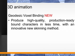 3D animation 
Geodesic Voxel Binding NEW 
• Produce high-quality, production-ready 
bound characters in less time, with an...