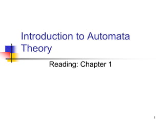1
Introduction to Automata
Theory
Reading: Chapter 1
 