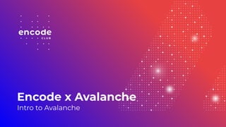 Encode x Avalanche
Intro to Avalanche
 
