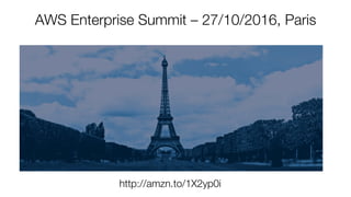 AWS Enterprise Summit – 27/10/2016, Paris 
http://amzn.to/1X2yp0i 
 
