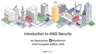 Ian Massingham	 @IanMmmm

Chief Evangelist (EMEA), AWS
Introduction to AWS Security
 