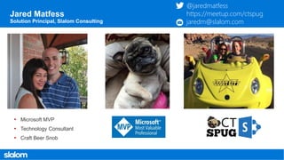 Jared Matfess
Solution Principal, Slalom Consulting
@jaredmatfess
https://meetup.com/ctspug
jaredm@slalom.com
• Microsoft MVP
• Technology Consultant
• Craft Beer Snob
 