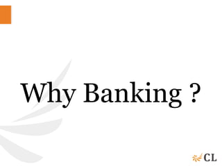 Why Banking ?
 