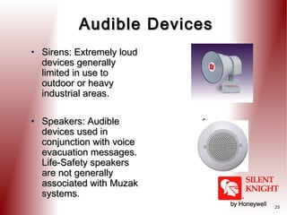 Audible Devices
• Sirens: Extremely loud
devices generally
limited in use to
outdoor or heavy
industrial areas.
• Speakers: Audible
devices used in
conjunction with voice
evacuation messages.
Life-Safety speakers
are not generally
associated with Muzak
systems.
25

 