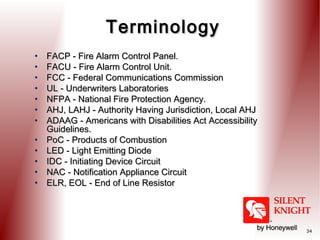 Terminology
•
•
•
•
•
•
•
•
•
•
•
•

FACP - Fire Alarm Control Panel.
FACU - Fire Alarm Control Unit.
FCC - Federal Commun...