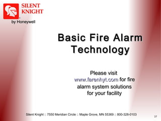 Basic Fire Alarm
Technology
Please visit
www.farenhyt.com for fire
alarm system solutions
for your facility

Silent Knight...