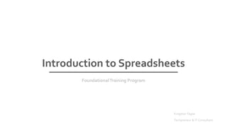 Introduction to Spreadsheets
KingstonTagoe
Techpreneur & IT Consultant
FoundationalTraining Program
 