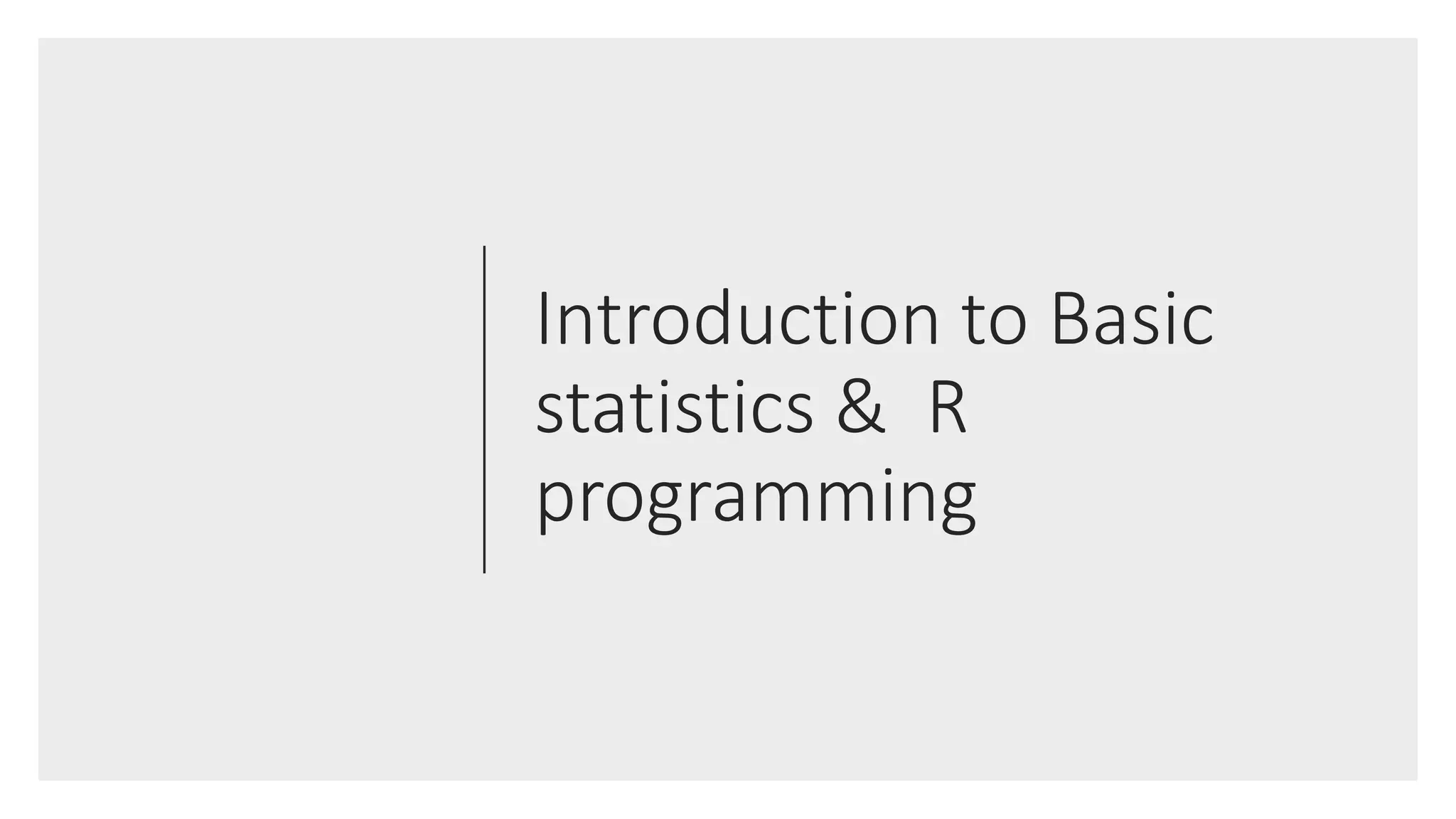 Introduction to Basic
statistics & R
programming
 